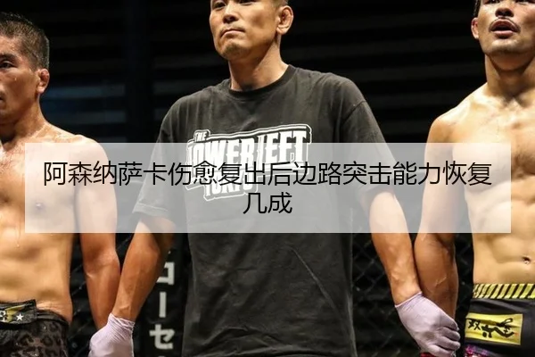 阿森纳萨卡伤愈复出后边路突击能力恢复几成